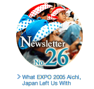 EXPO 2005 AICHI, JAPAN Newsletter. What EXPO 2005 Aichi, Japan Left Us With