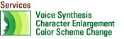 Services Voice synthesis Character enlargement Color scheme change