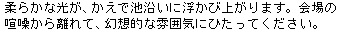 柔らかな光が、かえで池沿いに浮かび上がります。会場の喧噪から離れて、幻想的な雰囲気にひたってください。