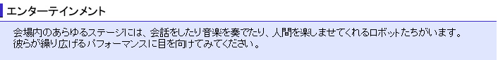 会場内のあらゆるステージには、会話をしたり音楽を奏でたり、人間を楽しませてくれるロボットたちがいます。彼らが繰り広げるパフォーマンスに目を向けてみてください。