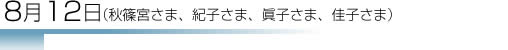 8月12日(秋篠宮さま、紀子さま、眞子さま、佳子さま）