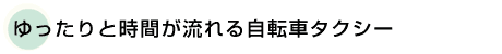 ゆったりと時間が流れる自転車タクシー
