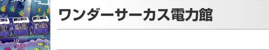 ワンダーサーカス電力館