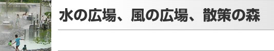 水の広場　風の広場　散策の森