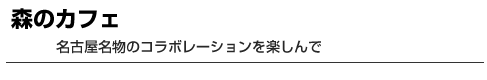 森のカフェ　名古屋名物のコラボレーションを楽しんで