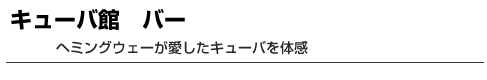 キューバ館　バー　ヘミングウェーが愛したキューバを体感