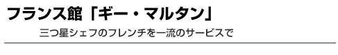 フランス館　「ギー・マルタン」　三つ星シェフのフレンチを一流のサービスで