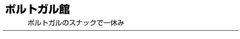 ポルトガル館　ポルトガルのスナックで一休み