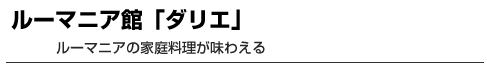 ルーマニア館「ダリエ」　ルーマニアの家庭料理が味わえる