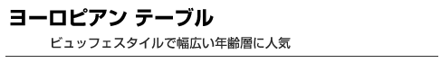 ヨーロピアン テーブル　ビュッフェスタイルで幅広い年齢層に人気