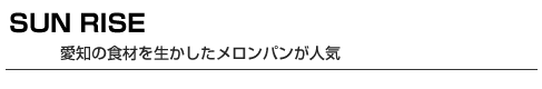 SUN RISE　愛知の食材を生かしたメロンパンが人気