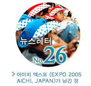 EXPO 2005 AICHI, JAPAN 뉴스레터. 아이치 엑스포 (EXPO 2005 AICHI, JAPAN)가 남긴 것