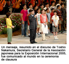 1. The EXPO 2005 Aichi, Japan Message was communicated to the world at the Closing Ceremony, wrapped up by a closing address from Toshio Nakamura, Secretary-General of the Japan Association for the 2005 World Exposition
